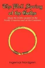 The Well Spring of the Goths:About the Gothic peoples in the Nordic Countries and on the Continent