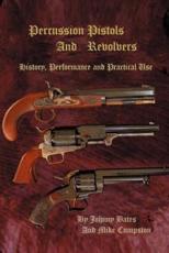Percussion Pistols and Revolvers: History, Performance and Practical Use - Cumpston, Mike