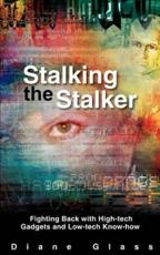 Stalking the Stalker:Fighting Back with High-tech Gadgets and Low-tech Know-how - Glass, Diane
