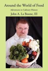 Around the World of Food: Adventures in Culinary History - La Boone, John A., III