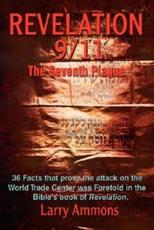 Revelations 9/11 the Seventh Plague: 36 Facts That Prove the Attack on the World Trade Center Was Predicted in the Bibles Book of Revelation. - Ammons, Larry