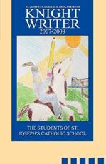 St. Joseph's Catholic School Presents Knight Writers 2007-2008 - Students of St Joseph's, Of St Joseph's