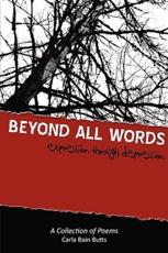 Beyond All Words: Expression through Depression - Butts, Carla Bain