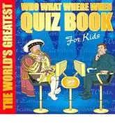The World's Greatest Who What Where When Quiz Book for Kids