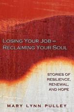 Losing Your Job- Reclaiming Your Soul - Mary Lynn Pulley (author), Marcia Horowitz (editor)