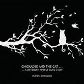 Chickadee and the Cat - Shahana Dattagupta, Shahana Dattagupta (illustrator)