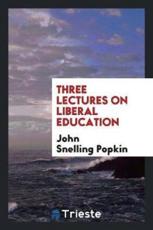 Three Lectures on Liberal Education - John Snelling Popkin (author)
