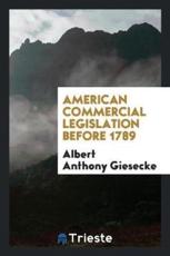 American Commercial Legislation Before 1789 - Albert Anthony Giesecke (author)