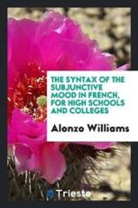 The Syntax of the Subjunctive Mood in French, for High Schools and Colleges - Alonzo Williams (author)