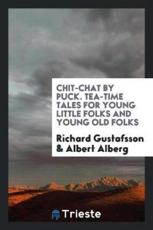 Chit-Chat by Puck. Tea-Time Tales for Young Little Folks and Young Old Folks - Richard Gustafsson (author)