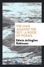 The Man Against the Sky - Edwin Arlington Robinson (author)