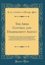 The Arms Control and Disarmament Agency - Affairs, U. S. Committee On Foreign