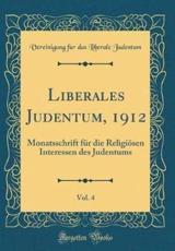 Liberales Judentum, 1912, Vol. 4 - Judentum, Vereinigung fÃ¼r das Liberale