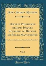 Oeuvres Posthumes De Jean-Jacques Rousseau, Ou Recueil De Pieces Manuscrites, Vol. 4 - Rousseau, Jean-Jacques