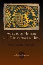 Aspects of History and Epic in Ancient Iran - M. Rahim Shayegan