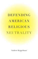 Defending American Religious Neutrality - Andrew Koppelman