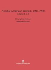 Notable American Women 1607-1950, Volume I: A-F - James, Edward T.