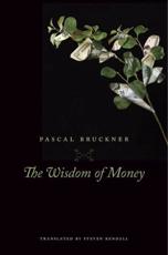 The Wisdom of Money - Pascal Bruckner (author), Steven Rendall (translator)