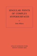 Singular Points of Complex Hypersurfaces (AM-61), Volume 61 - John Milnor