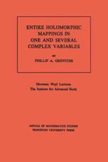Entire Holomorphic Mappings in One and Several Complex Variables. (AM-85), Volume 85 - Phillip A. Griffiths