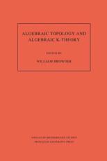 Algebraic Topology and Algebraic K-Theory (AM-113), Volume 113 - William Browder (editor)