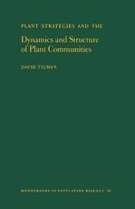 Plant Strategies and the Dynamics and Structure of Plant Communities. (MPB-26), Volume 26 - David Tilman