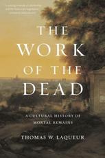 The Work of the Dead - Thomas Walter Laqueur