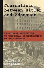 Journalists Between Hitler and Adenauer - Volker R. Berghahn