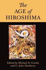 The Age of Hiroshima - Michael D. Gordin (editor), G. John Ikenberry (editor)