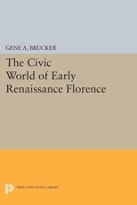 The Civic World of Early Renaissance Florence - Gene A. Brucker