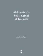 Akhenaten's Sed-Festival at Karnak - Jocelyn Gohary