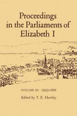 Proceedings in the Parliaments of Elizabeth 1, Vol. 3 1593-1601 - Hartley, Terence