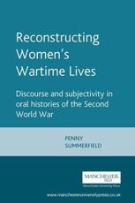Reconstructing Women's Wartime Lives - Penny Summerfield