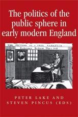 The Politics of the Public Sphere in Early Modern England