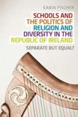 Schools and the Politics of Religion and Diversity in the Republic of Ireland