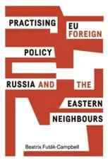 Practising EU foreign policy: Russia and the eastern Neighbours