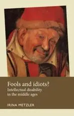 Fools and Idiots?: Intellectual Disability in the Middle Ages