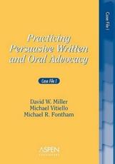 Practicing Persuasive Written and Oral Advocacy - David W Miller, Michael Vitiello, Michael R Fontham