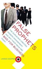 False Prophets: The Gurus Who Created Modern Management And Why Their Ideas Are Bad For Business Today - Hoopes, James