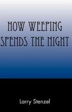 How Weeping Spends the Night - Stenzel, Larry G.