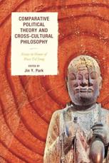 Comparative Political Theory and Cross-Cultural Philosophy - Jin Y. Park (editor), Hwa Yol Jung (contributions), Fred R. Dallmayr (contributions), Calvin O. Schrag (contributions), Norman K. Swazo (contributions), Kah Kyung Cho (contributions), Hwa Yol (contributions), Zhang Longxi (contributions), Yong Huang (contributions), Youngmin Kim (contributions), Michael E. Gardiner (contributions), John Francis Burke (contributions), Herbert Reid (contributions), Betsy Taylor (contributions), Patrick D. Murphy (contributions), Alice N. Benston (contributions), Kimberly W. Benston (contributions), Jeffrey Ethan Lee (contributions), John O'Neill (contributions)