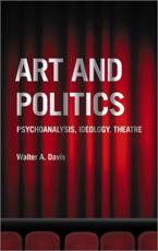 Art and Politics: Psychoanalysis, Ideology, Theatre - Davis, Walter A.