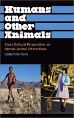 Humans and Other Animals: Cross-Cultural Perspectives on Human-Animal Interactions - Hurn, Samantha