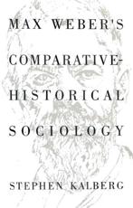 Max Weber's Comparative Historical Sociology - Stephen Kalberg
