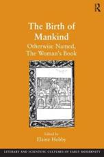 The Birth of Mankind: Otherwise Named, The Woman's Book - Hobby, Elaine