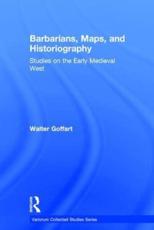 Barbarians, Maps, and Historiography: Studies on the Early Medieval West - Goffart, Walter