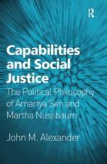 Capabilities and Social Justice: The Political Philosophy of Amartya Sen and Martha Nussbaum - Alexander, John M.
