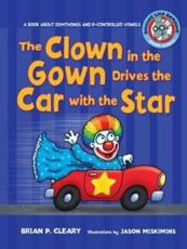 The Clown in the Gown Drives the Car With the Star - Brian P Cleary (author), Jason Miskimins (illustrator)