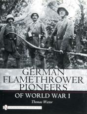 German Flamethrower Pioneers of World War I - Thomas Wictor
