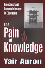 The Pain of Knowledge: Holocaust and Genocide Issues in Education - Auron, Yair